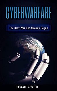 Get [EBOOK EPUB KINDLE PDF] Cyber Warfare: History, Key Players, Attacks, Trends, and Keeping Yourse