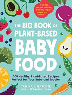 [ACCESS] [PDF EBOOK EPUB KINDLE] The Big Book of Plant-Based Baby Food: 300 Healthy, Plant-Based Rec