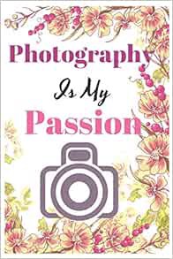 View PDF EBOOK EPUB KINDLE Photography Is My Passion: Blanked lined Journal For Photographers DSLR C