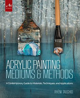 Access [PDF EBOOK EPUB KINDLE] Acrylic Painting Mediums and Methods: A Contemporary Guide to Materia