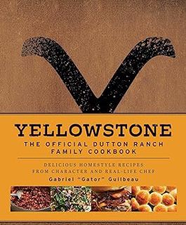 [Read] Online Yellowstone: The Official Dutton Ranch Family Cookbook: Delicious Homestyle Recipes f