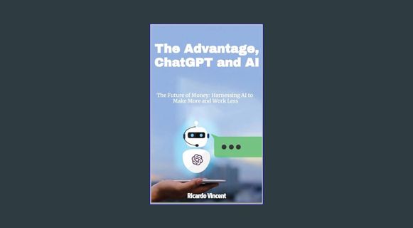 PDF ⚡ The Advantage, ChatGPT and AI: The Future of Money: Harnessing AI to Make More and Work L