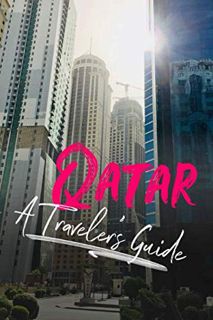 VIEW KINDLE PDF EBOOK EPUB Qatar - A Traveler's Guide by  Alex Greenwood &  Sam Edison ✔️