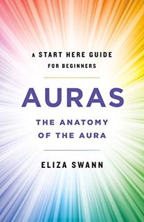 [Access] [PDF EBOOK EPUB KINDLE] Auras: The Anatomy of the Aura (A Start Here Guide for Beginners) b