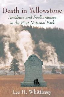 VIEW EPUB KINDLE PDF EBOOK Death in Yellowstone: Accidents and Foolhardiness in the First National P