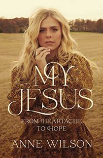 [View] EPUB KINDLE PDF EBOOK My Jesus: From Heartache to Hope by  Anne Wilson &  Matthew West √