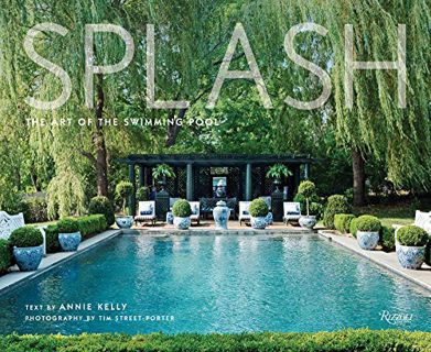 VIEW KINDLE PDF EBOOK EPUB Splash: The Art of the Swimming Pool by  Tim Street Porter &  Annie Kelly