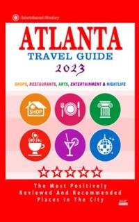 Access EPUB KINDLE PDF EBOOK Atlanta Travel Guide 2023: Shops, Restaurants, Arts, Entertainment and