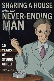 VIEW [PDF EBOOK EPUB KINDLE] Sharing a House with the Never-Ending Man: 15 Years at Studio Ghibli by