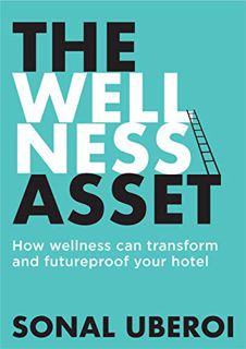 GET EBOOK EPUB KINDLE PDF The Wellness Asset: How wellness can transform and future-proof your hotel