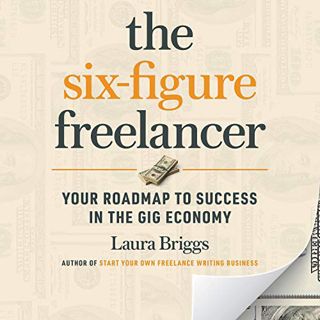 [View] [KINDLE PDF EBOOK EPUB] The Six-Figure Freelancer: Your Roadmap to Success in the Gig Economy