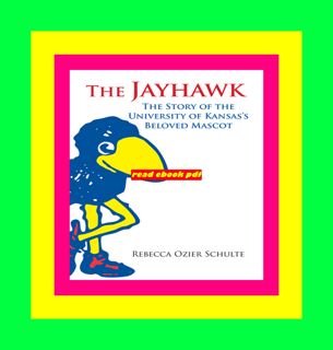 Read Ebook The Jayhawk The Story of the University of Kansas's Beloved Mascot FULL BOOK PDF & FULL