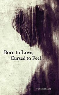 [Get] [PDF EBOOK EPUB KINDLE] Born to Love, Cursed to Feel by  Samantha King Holmes 💞