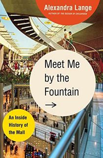 Read [PDF EBOOK EPUB KINDLE] Meet Me by the Fountain: An Inside History of the Mall by  Alexandra La