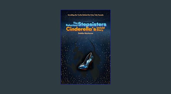 [ebook] read pdf 📖 The Reluctant Stepsisters: Cinderella's Untold Story: Unveiling the Truths B