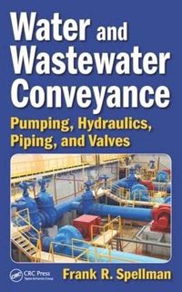 GET [EPUB KINDLE PDF EBOOK] Water and Wastewater Conveyance: Pumping, Hydraulics, Piping, and Valves