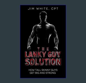 Full E-book The Lanky Guy Solution: How Tall Skinny Guys Get Big and Strong     Kindle Edition