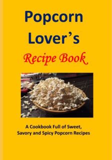 Get KINDLE PDF EBOOK EPUB Popcorn Lover's Recipe Book: A Cookbook Full of Sweet, Savory and Spicy Po