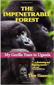 [Read] [PDF EBOOK EPUB KINDLE] The Impenetrable Forest: My Gorilla Years in Uganda, Revised Edition