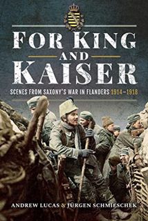 Get PDF EBOOK EPUB KINDLE For King and Kaiser: Scenes from Saxony's War in Flanders 1914–1918 by  An