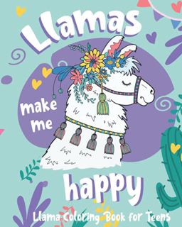 Get [EPUB KINDLE PDF EBOOK] Llamas Make Me Happy, Llama Coloring Book for Teens: and Tween Girls Who