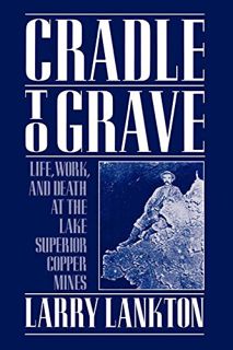VIEW [EBOOK EPUB KINDLE PDF] Cradle to Grave: Life, Work, and Death at the Lake Superior Copper Mine