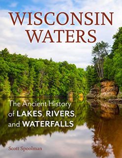 Get EBOOK EPUB KINDLE PDF Wisconsin Waters: The Ancient History of Lakes, Rivers, and Waterfalls by