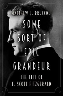View EPUB KINDLE PDF EBOOK Some Sort of Epic Grandeur: The Life of F. Scott Fitzgerald by  Matthew J
