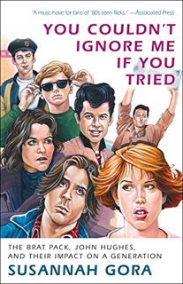 [VIEW] [KINDLE PDF EBOOK EPUB] You Couldn't Ignore Me If You Tried: The Brat Pack, John Hughes, and