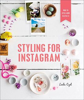 ACCESS [PDF EBOOK EPUB KINDLE] Styling for Instagram: What to Style and How to Style It by  Leela Cy
