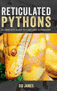 VIEW PDF EBOOK EPUB KINDLE Reticulated Pythons: A complete guide to care and husbandry by  Sid James