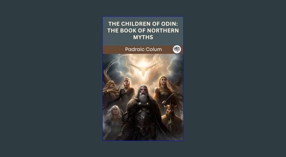 READ [E-book] The Children of Odin: The Book of Northern Myths     Kindle Edition