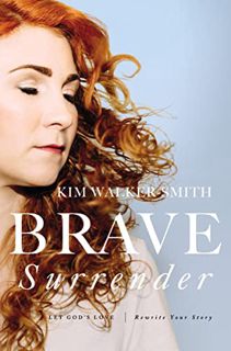 View KINDLE PDF EBOOK EPUB Brave Surrender: Let God’s Love Rewrite Your Story by  Kim Walker-Smith �