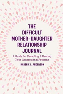 [Get] [EBOOK EPUB KINDLE PDF] The Difficult Mother-Daughter Relationship Journal: A Guide For Reveal