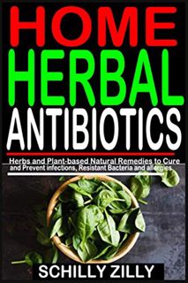 GET [EPUB KINDLE PDF EBOOK] HOME HERBAL ANTIBIOTICS: Herbs and Plant-Based Natural Remedies to Cure