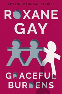 Get KINDLE PDF EBOOK EPUB Graceful Burdens (Out of Line collection) by  Roxane Gay 📋