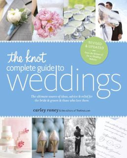 Get [EBOOK EPUB KINDLE PDF] The Knot Complete Guide to Weddings: The Ultimate Source of Ideas, Advic