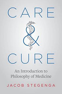 VIEW KINDLE PDF EBOOK EPUB Care & Cure: An Introduction to Philosophy of Medicine by  Jacob Stegenga