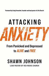 Access [EPUB KINDLE PDF EBOOK] Attacking Anxiety: From Panicked and Depressed to Alive and Free by