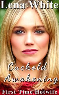 View [PDF EBOOK EPUB KINDLE] Cuckold Awakening (First Time Hotwife Book 2) by  Lena White 🗂️