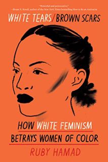 VIEW [KINDLE PDF EBOOK EPUB] White Tears/Brown Scars: How White Feminism Betrays Women of Color by