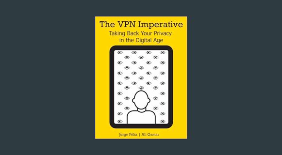 PDF [READ] ✨ The VPN Imperative: Taking Back Your Privacy in the Digital Age     Kindle Edition