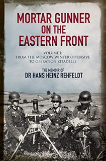 Get [EPUB KINDLE PDF EBOOK] Mortar Gunner on the Eastern Front: The Memoir of Dr Hans Rehfeldt: Volu