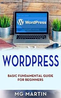 [View] [PDF EBOOK EPUB KINDLE] Wordpress: Basic Fundamental Guide for Beginners by MG Martin 💘