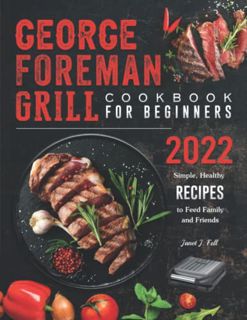 [GET] [PDF EBOOK EPUB KINDLE] George Foreman Grill Cookbook For Beginners: 2022, Simple, Healthy Rec