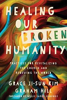 [View] KINDLE PDF EBOOK EPUB Healing Our Broken Humanity: Practices for Revitalizing the Church and