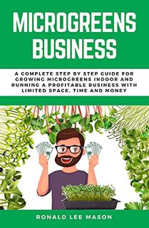Get EPUB KINDLE PDF EBOOK MICROGREENS BUSINESS: A COMPLETE STEP BY STEP GUIDE FOR GROWING MICROGREEN