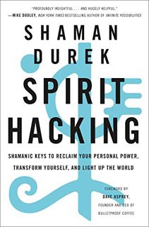 Get [EBOOK EPUB KINDLE PDF] Spirit Hacking: Shamanic Keys to Reclaim Your Personal Power, Transform