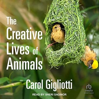 Read EPUB KINDLE PDF EBOOK The Creative Lives of Animals by  Carol Gigliotti,Sheri Saginor,Tantor Au