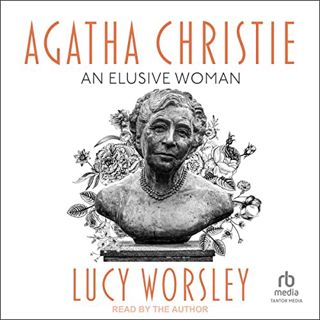 GET [PDF EBOOK EPUB KINDLE] Agatha Christie: An Elusive Woman by  Lucy Worsley,Lucy Worsley,Tantor A